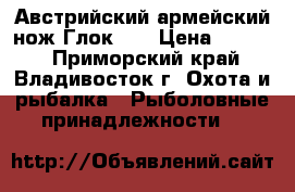 Австрийский армейский нож Глок 78 › Цена ­ 4 500 - Приморский край, Владивосток г. Охота и рыбалка » Рыболовные принадлежности   